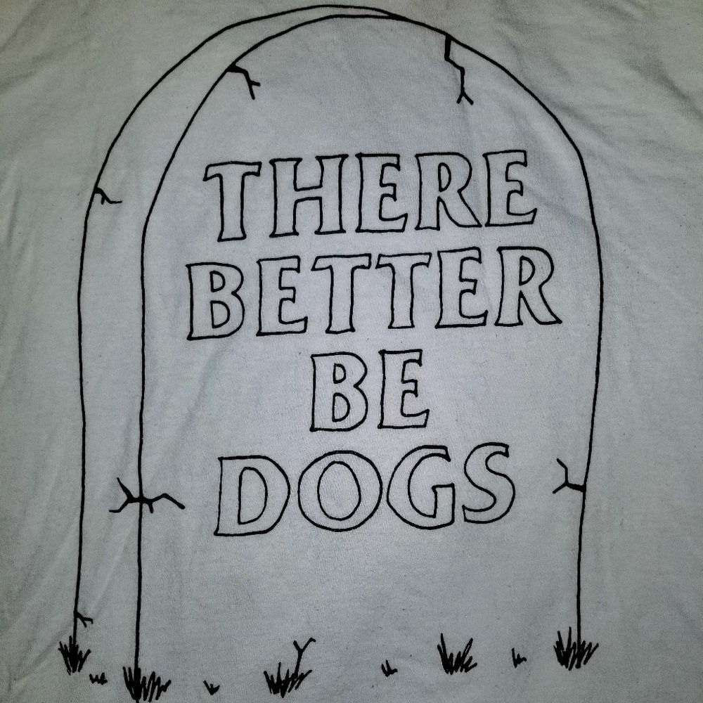 "There Better Be Dogs" Tombstone Tee